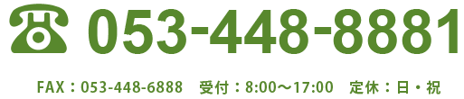 053-448-8881 FAX：053-448-6888 受付：8:00〜17:00 定休：日・祝